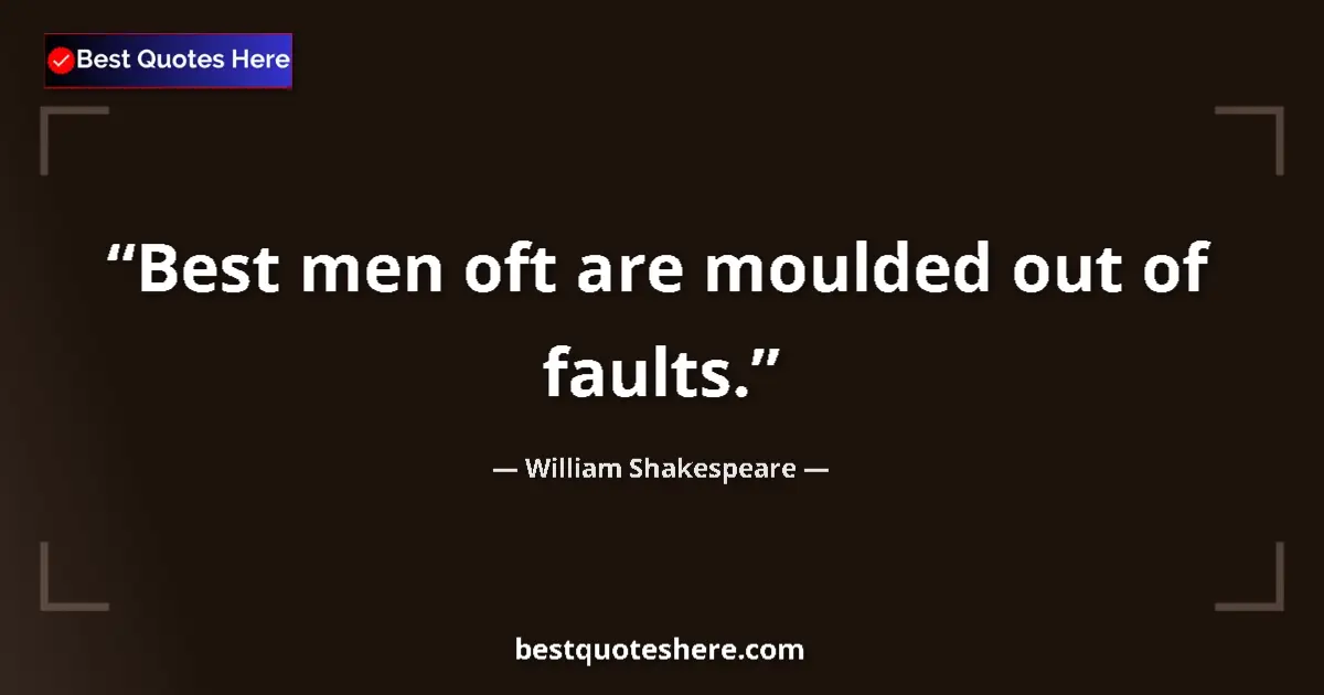 Quote by William Shakespeare: Best men oft are moulded out of faults.