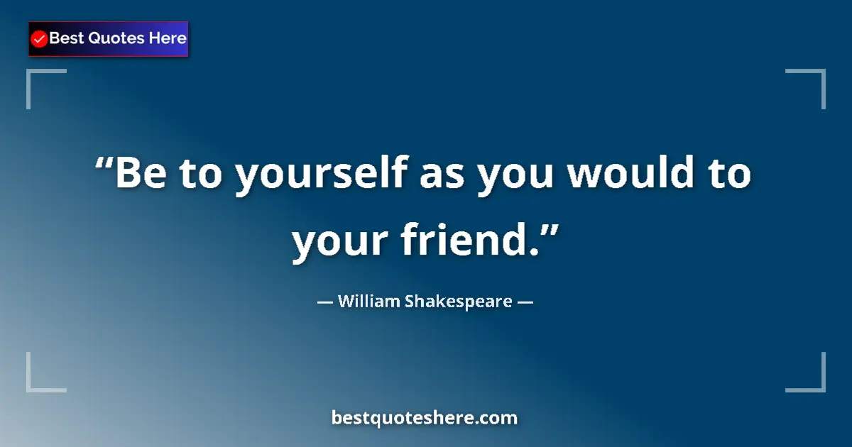 Quote by William Shakespeare: Be to yourself as you would to your friend....