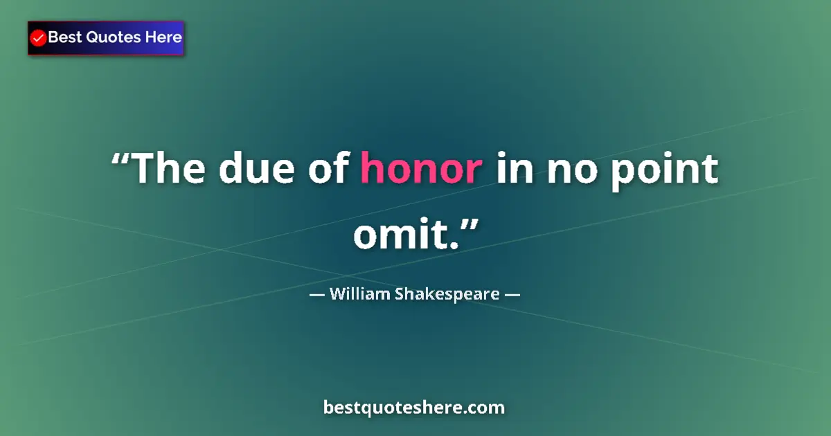 Image for the quote by William Shakespeare: The due of honor in no point omit....