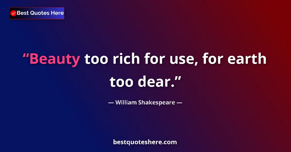Quote by William Shakespeare: Beauty too rich for use, for earth too dear....