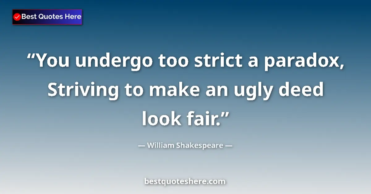 Image for the quote by William Shakespeare: You undergo too strict a paradox, Striving to make an ugly deed look fair....