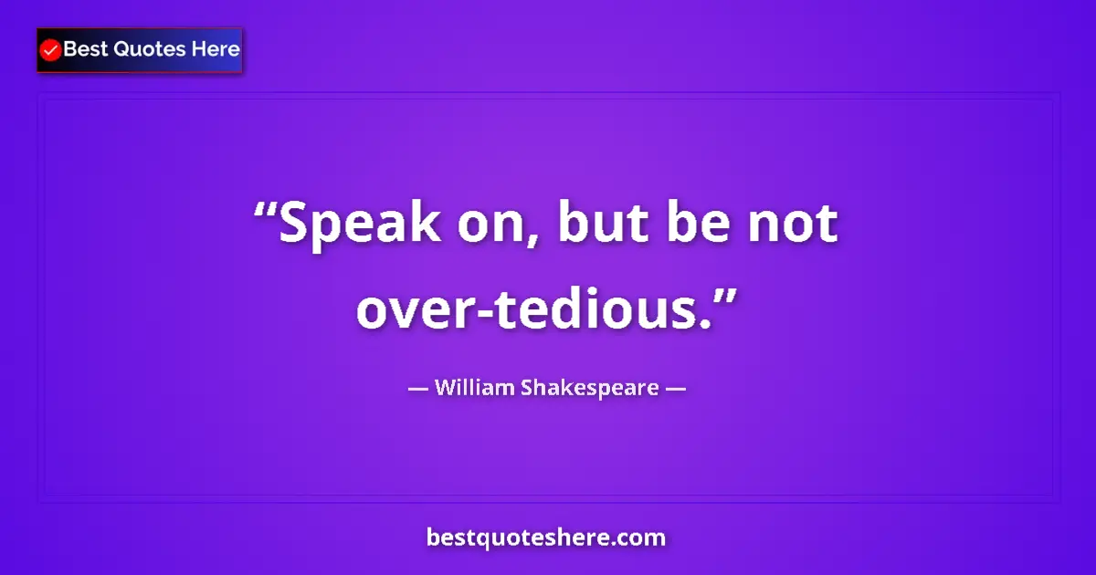 Quote by William Shakespeare: Speak on, but be not over-tedious....