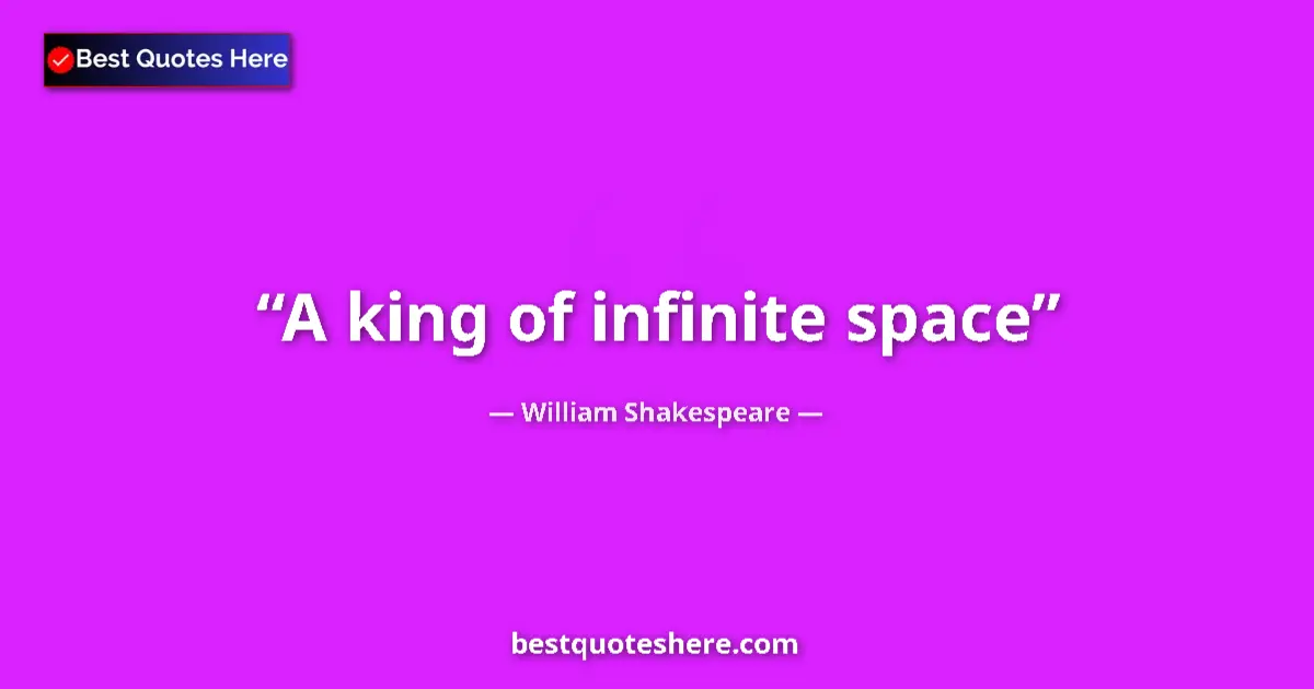Quote by William Shakespeare: A king of infinite space