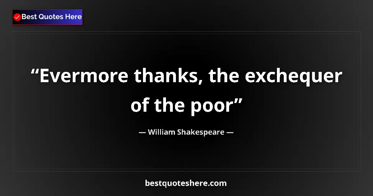 Quote by William Shakespeare: Evermore thanks, the exchequer of the poor