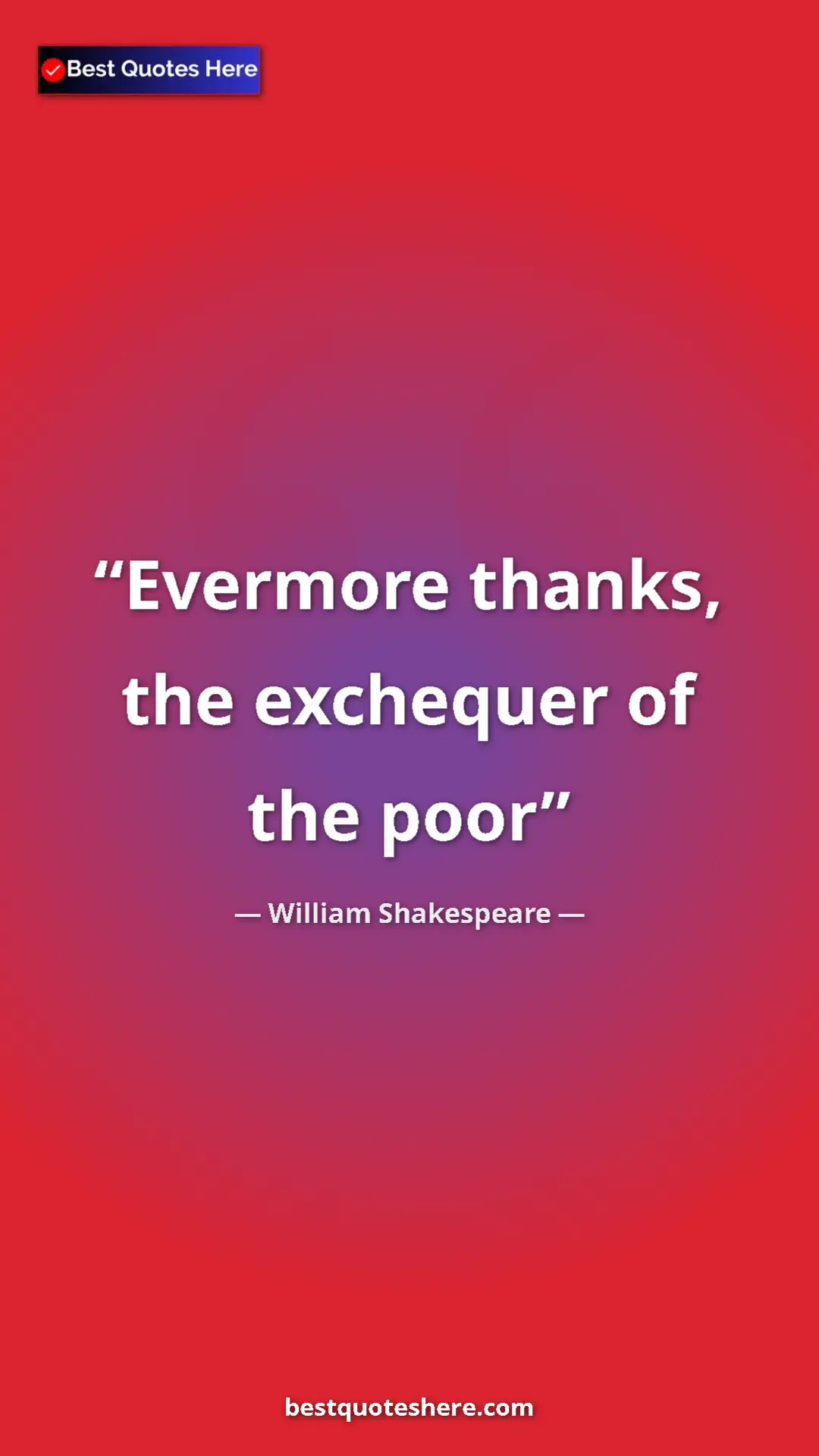 Pinterest quote poster by William Shakespeare: "Evermore thanks, the exchequer of the poor"