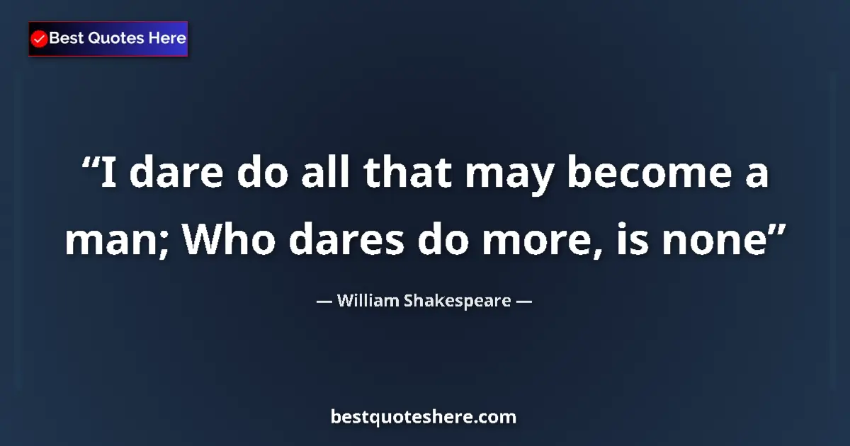 Quote by William Shakespeare: I dare do all that may become a man; Who dares do more, is none...