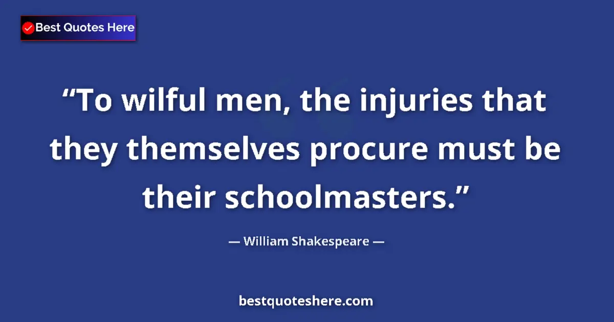 Quote by William Shakespeare: To wilful men, the injuries that they themselves p