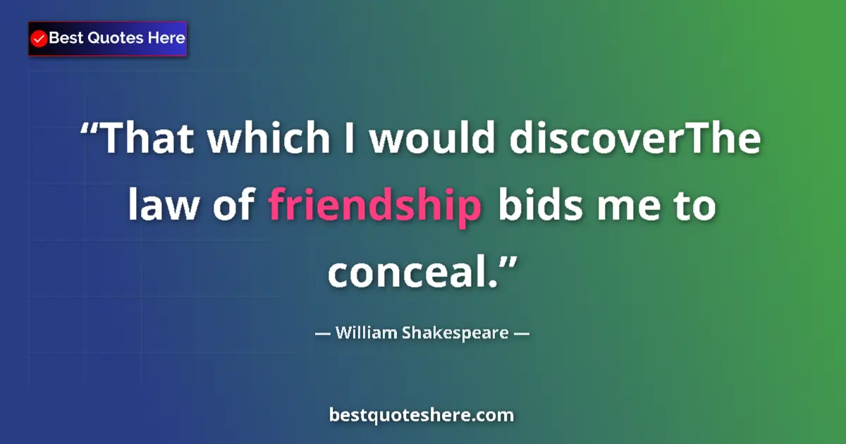 Quote by William Shakespeare: That which I would discoverThe law of friendship bids me to conceal....