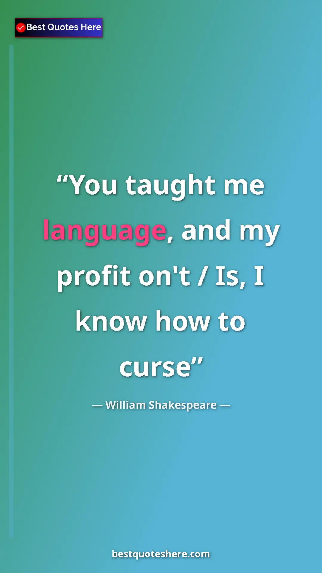 Pinterest quote poster by William Shakespeare: "You taught me language, and my profit on't / Is, I know how..."