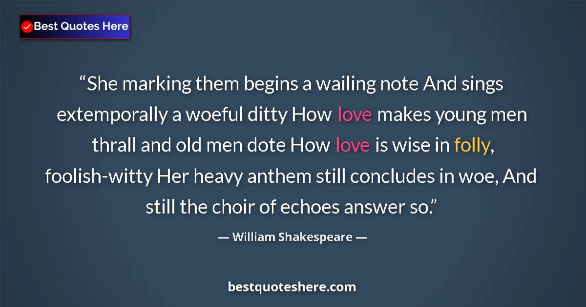 Quote by William Shakespeare: She marking them begins a wailing note And sings extemporally a woeful ditty How love makes young me...