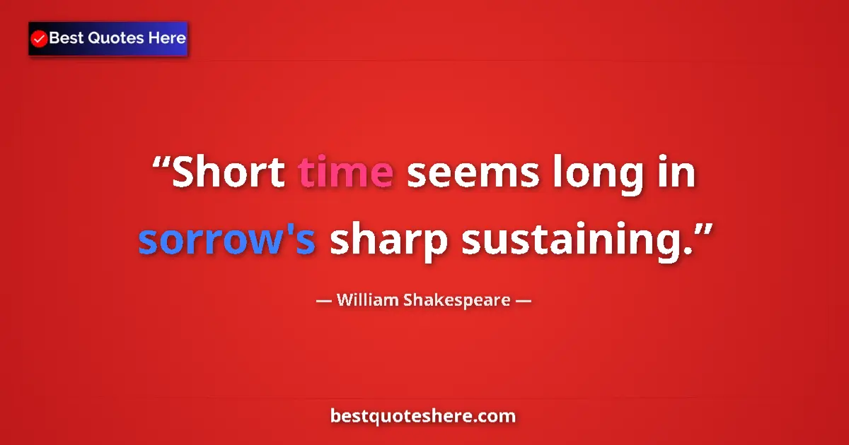 Quote by William Shakespeare: Short time seems long in sorrow's sharp sustaining....