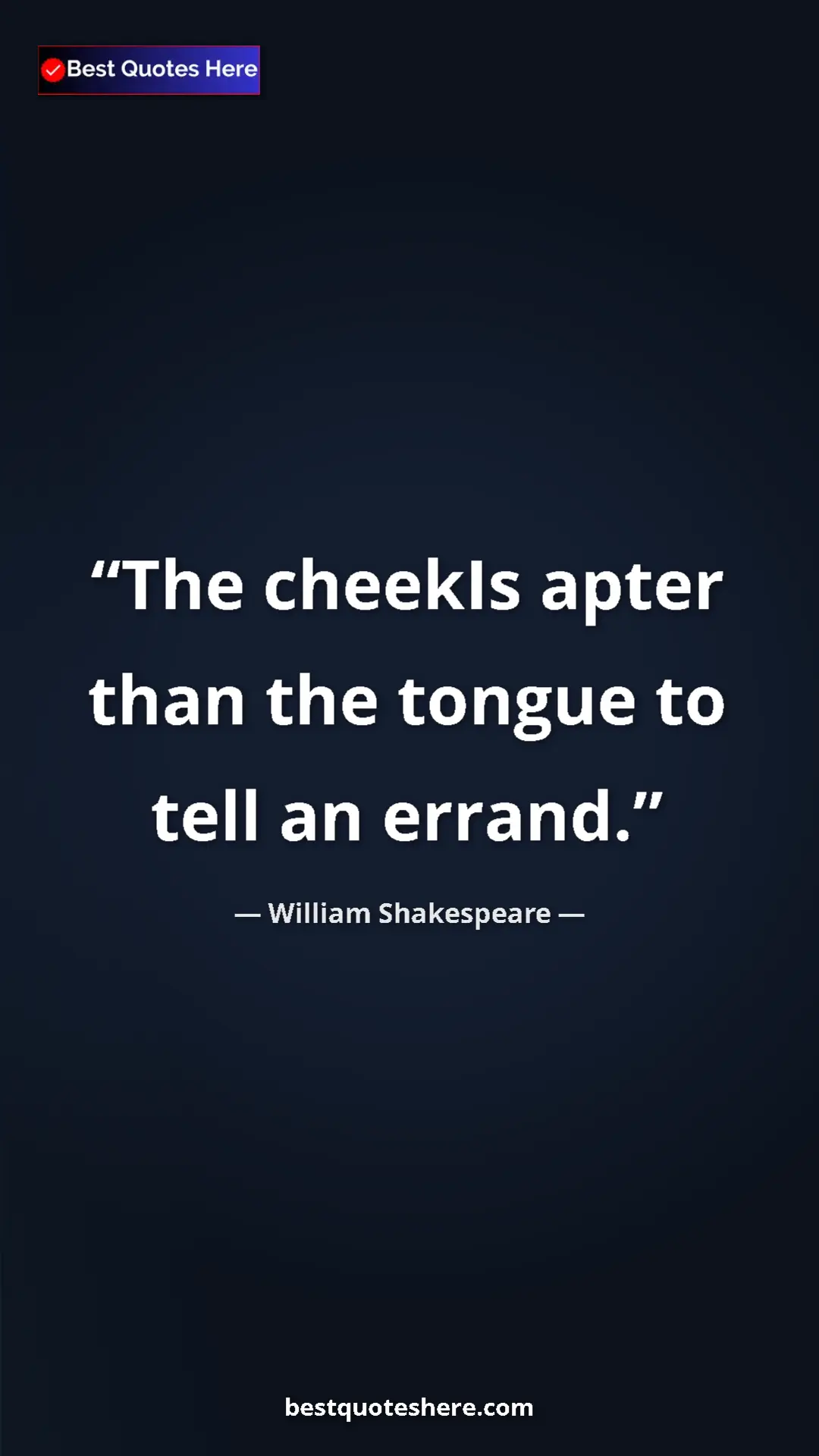 Pinterest quote poster by William Shakespeare: "The cheekIs apter than the tongue to tell an errand."