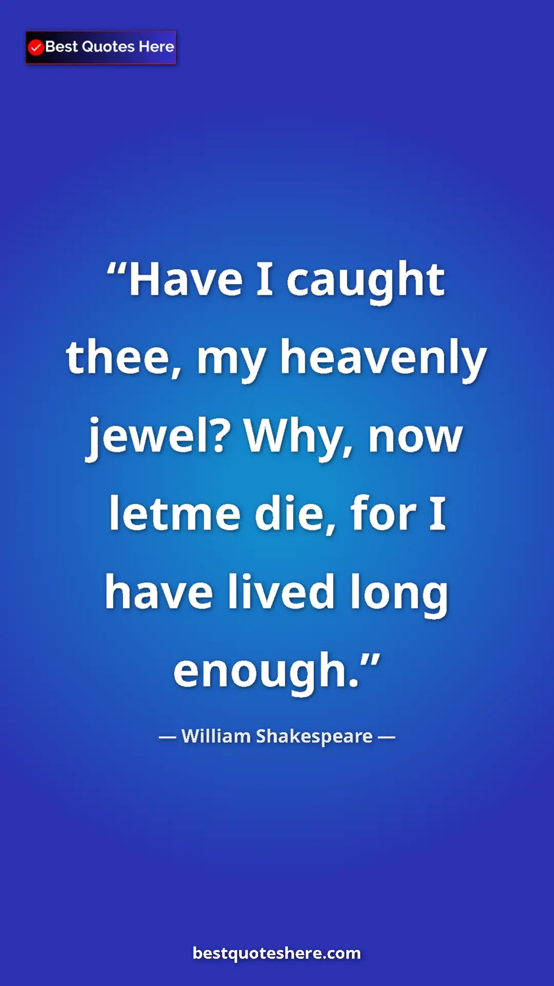 Pinterest quote poster by William Shakespeare: "Have I caught thee, my heavenly jewel? Why, now letme die,..."