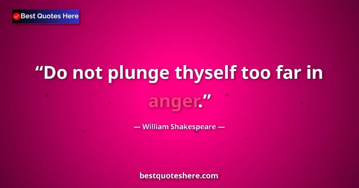 Quote by William Shakespeare: Do not plunge thyself too far in anger....