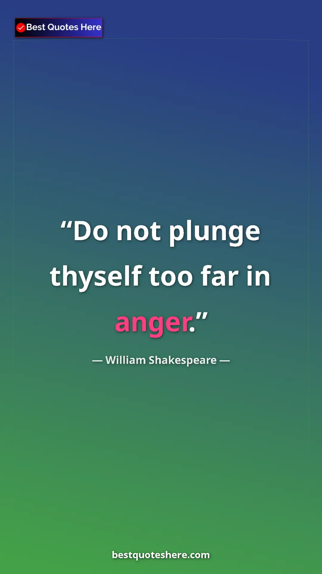 William Shakespeare Quote Card: "Do not plunge thyself too far in anger." Pinterest quote poster by William Shakespeare: "Do not plunge thyself too far in anger."