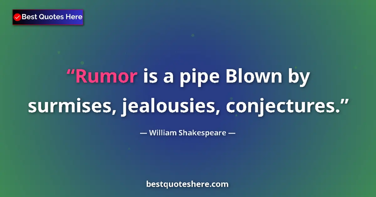 Quote by William Shakespeare: Rumor is a pipe Blown by surmises, jealousies, conjectures....
