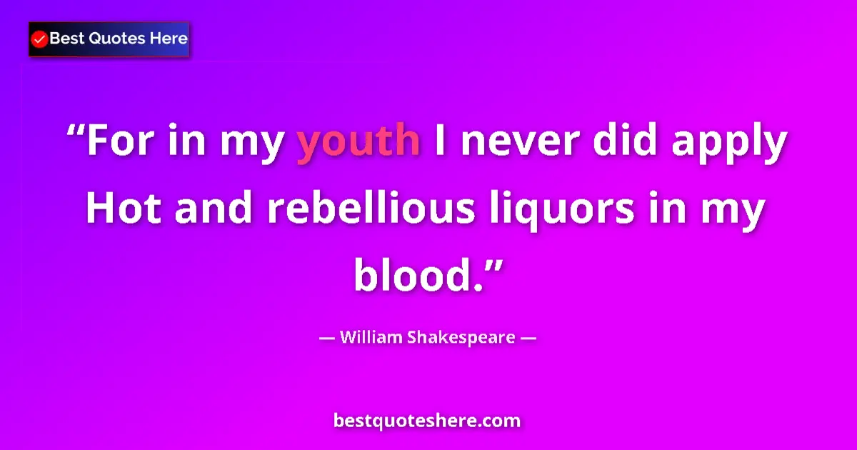 Quote by William Shakespeare: For in my youth I never did apply Hot and rebellious liquors in my blood....