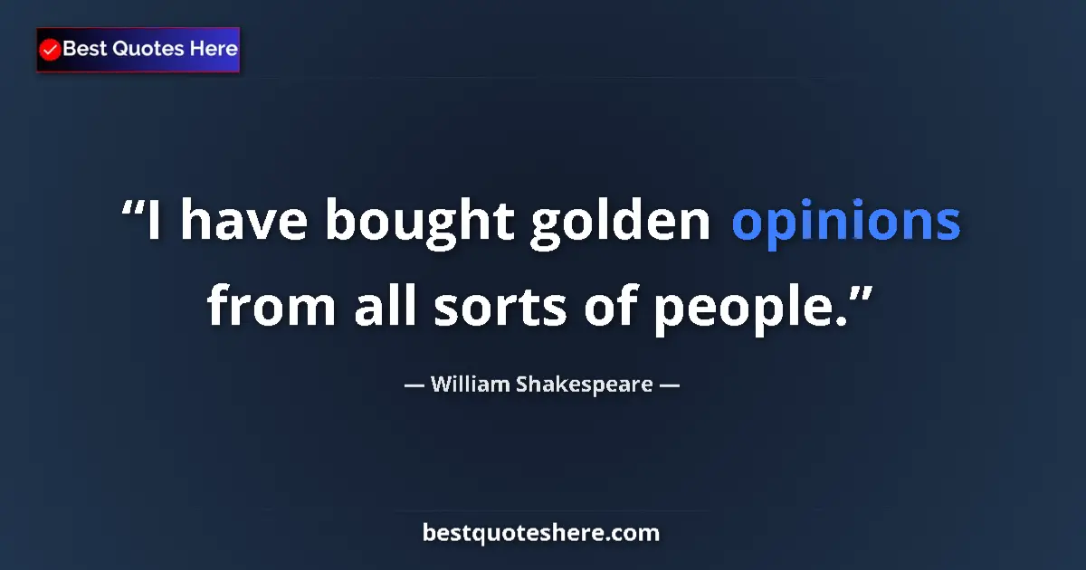 Quote by William Shakespeare: I have bought golden opinions from all sorts of people....