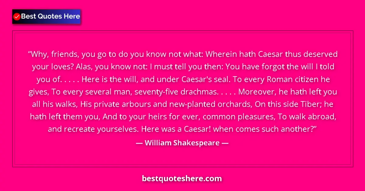 Quote by William Shakespeare: Why, friends, you go to do you know not what: Wherein hath Caesar thus deserved your loves? Alas, yo...