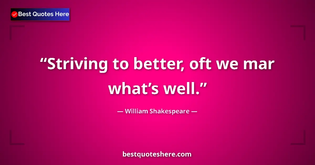 Quote by William Shakespeare: Striving to better, oft we mar what’s well....