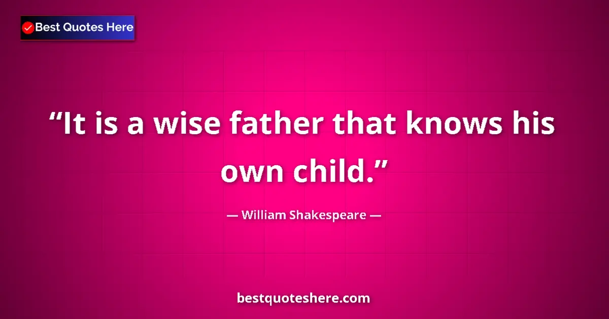 Quote by William Shakespeare: It is a wise father that knows his own child....