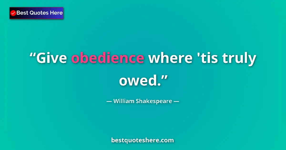 Image for the quote by William Shakespeare: Give obedience where 'tis truly owed....