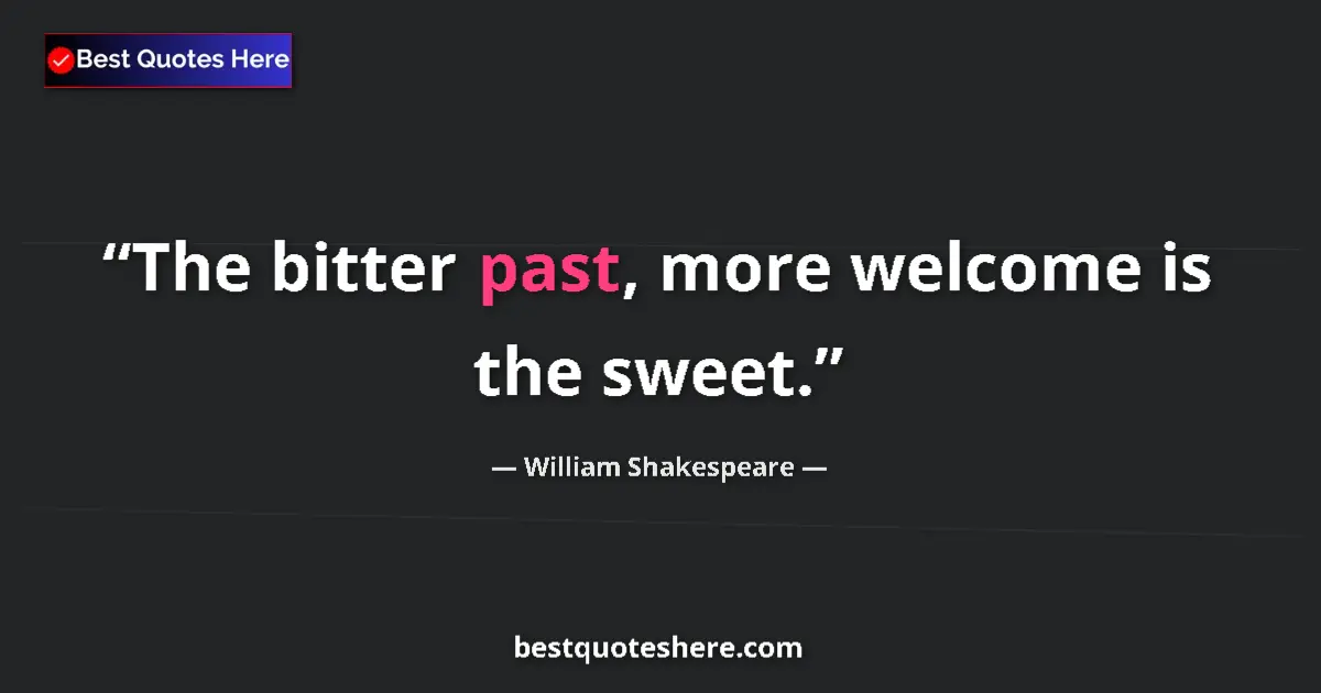 Quote by William Shakespeare: The bitter past, more welcome is the sweet.
