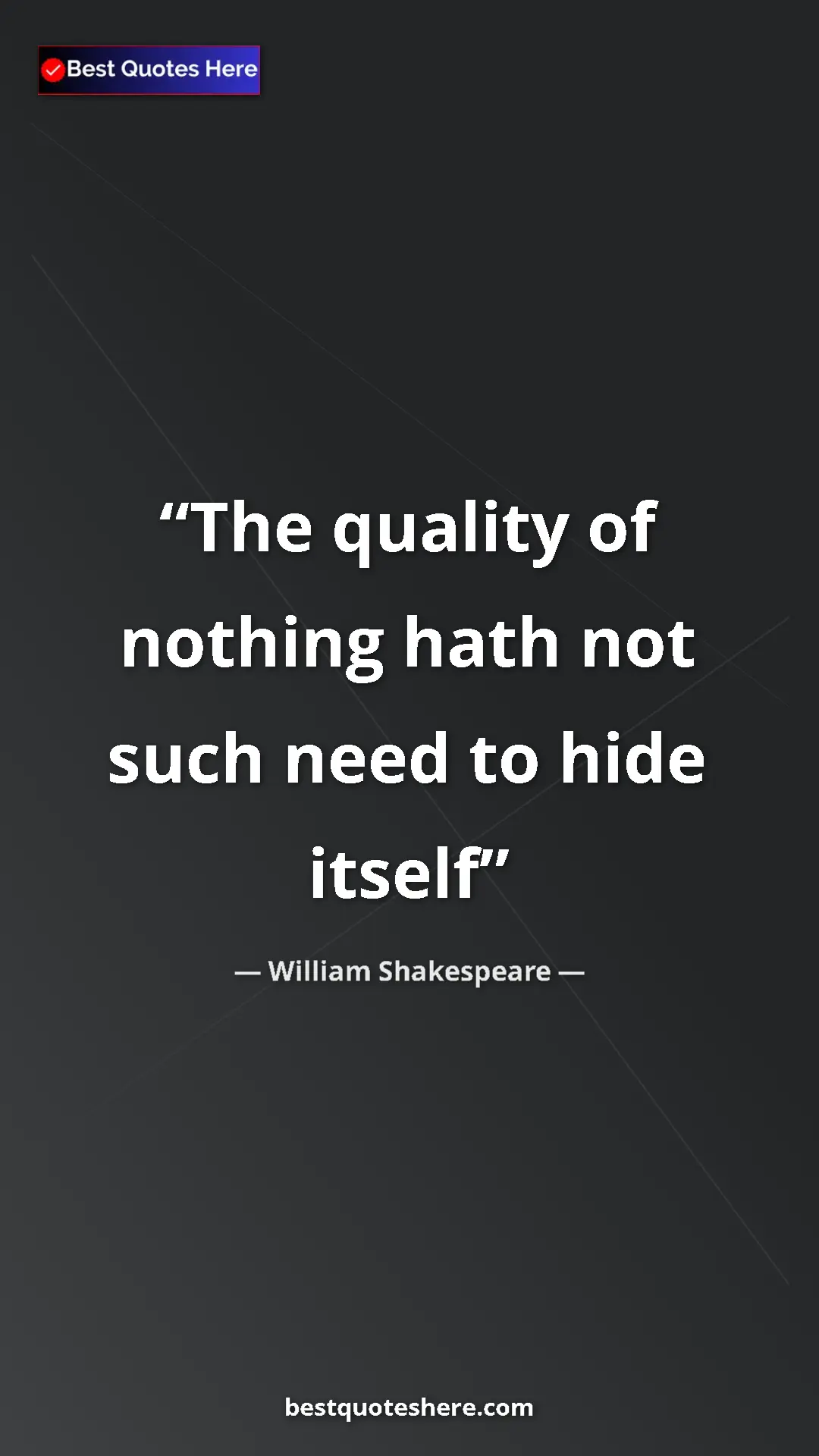 William Shakespeare Quote Card: "The quality of nothing hath not such need to hide itself" Pinterest quote poster by William Shakespeare: "The quality of nothing hath not such need to hide itself"