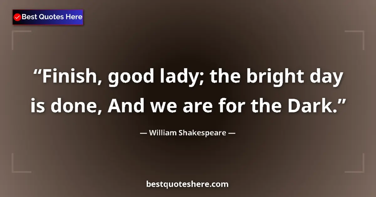 Quote by William Shakespeare: Finish, good lady; the bright day is done, And we