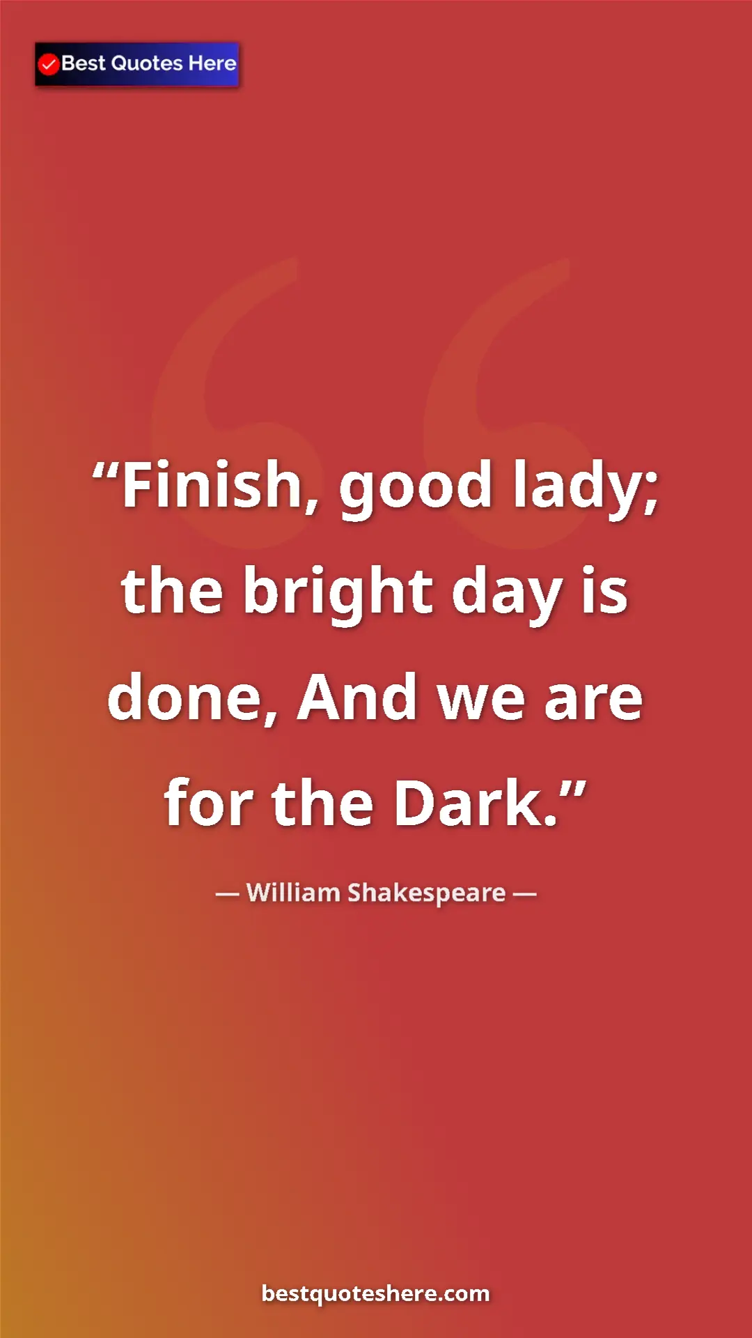 Pinterest quote poster by William Shakespeare: "Finish, good lady; the bright day is done, And we are for..."