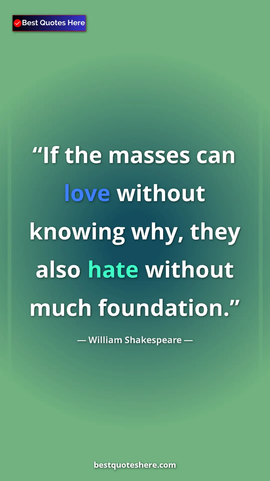 Pinterest quote poster by William Shakespeare: "If the masses can love without knowing why, they also hate..."