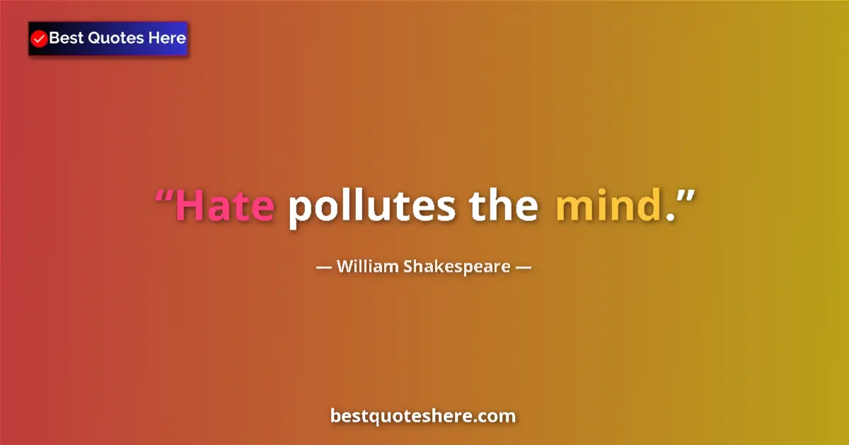 Quote by William Shakespeare: Hate pollutes the mind....