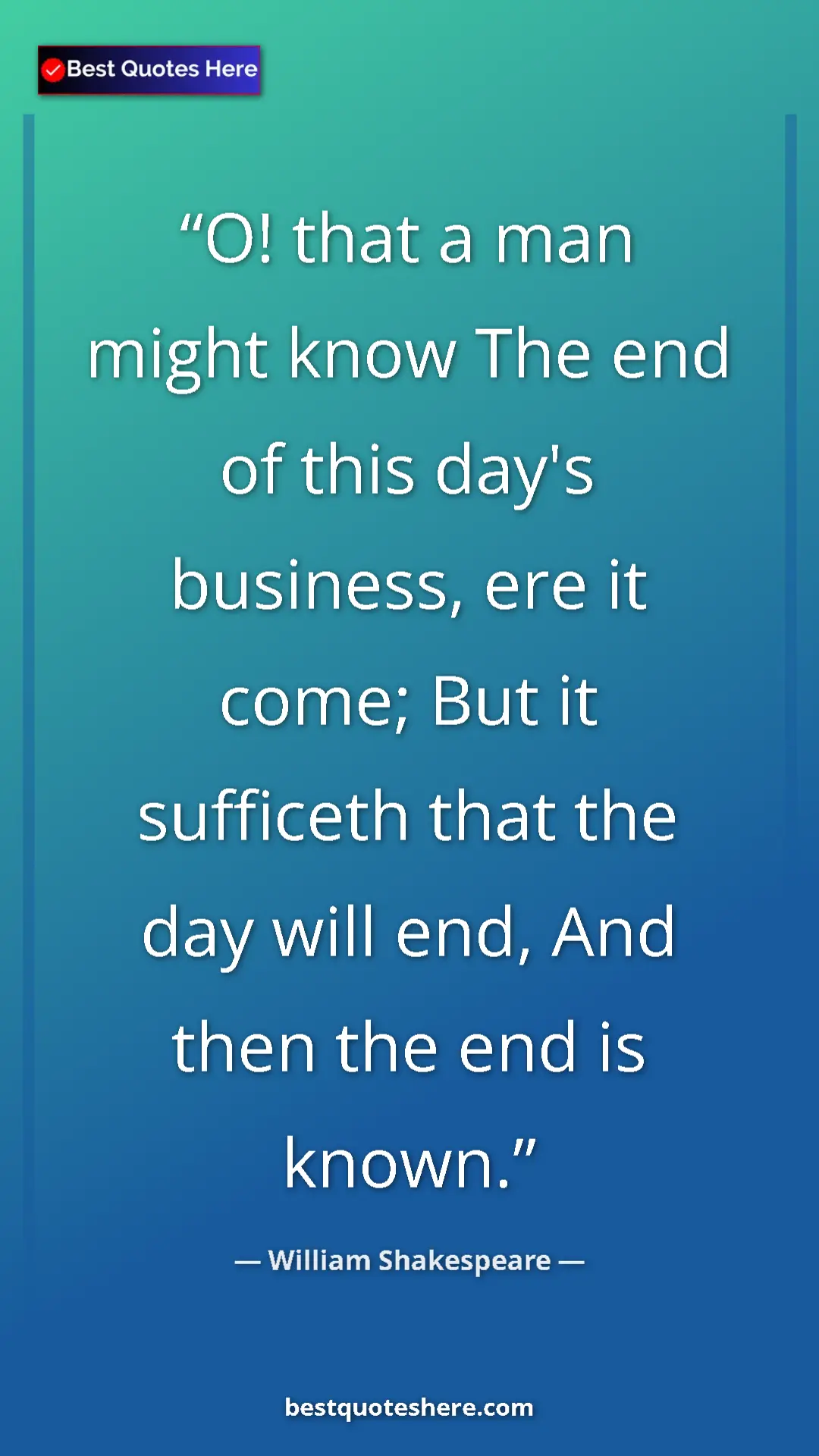 Pinterest quote poster by William Shakespeare: "O! that a man might know The end of this day's business,..."