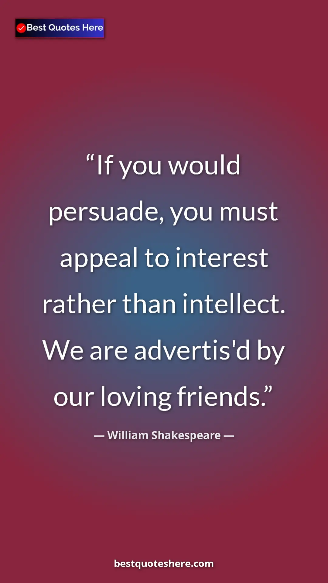 Pinterest quote poster by William Shakespeare: "If you would persuade, you must appeal to interest rather..."
