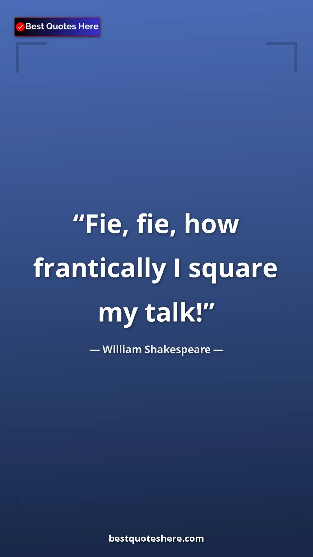 Pinterest quote poster by William Shakespeare: "Fie, fie, how frantically I square my talk!"