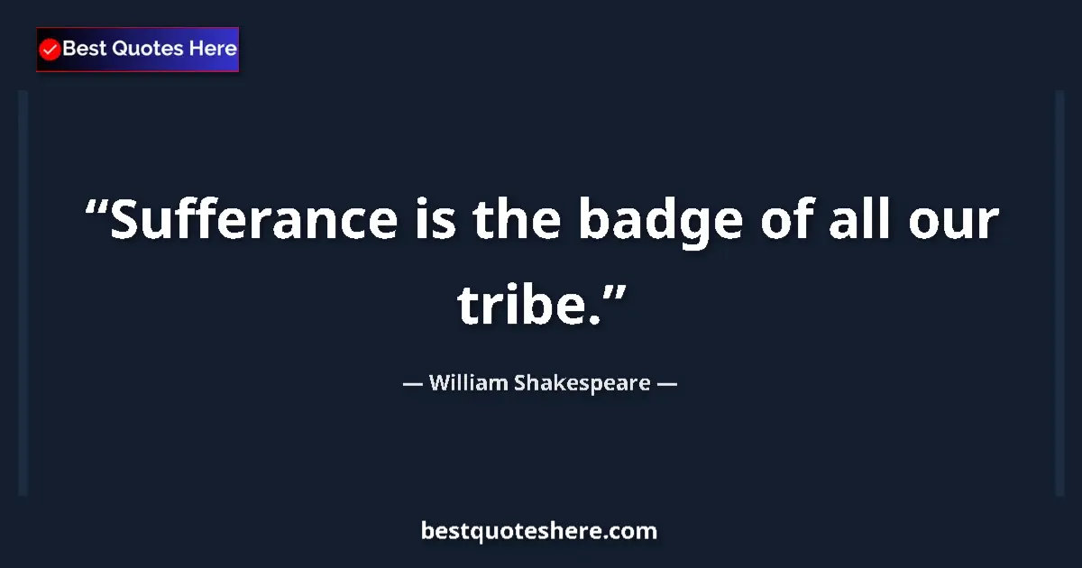 Quote by William Shakespeare: Sufferance is the badge of all our tribe.