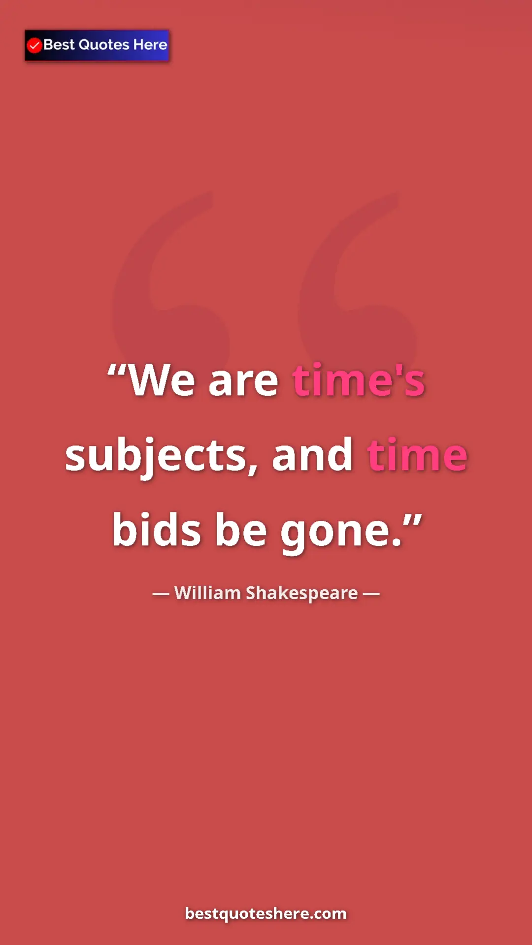Pinterest quote poster by William Shakespeare: "We are time's subjects, and time bids be gone."