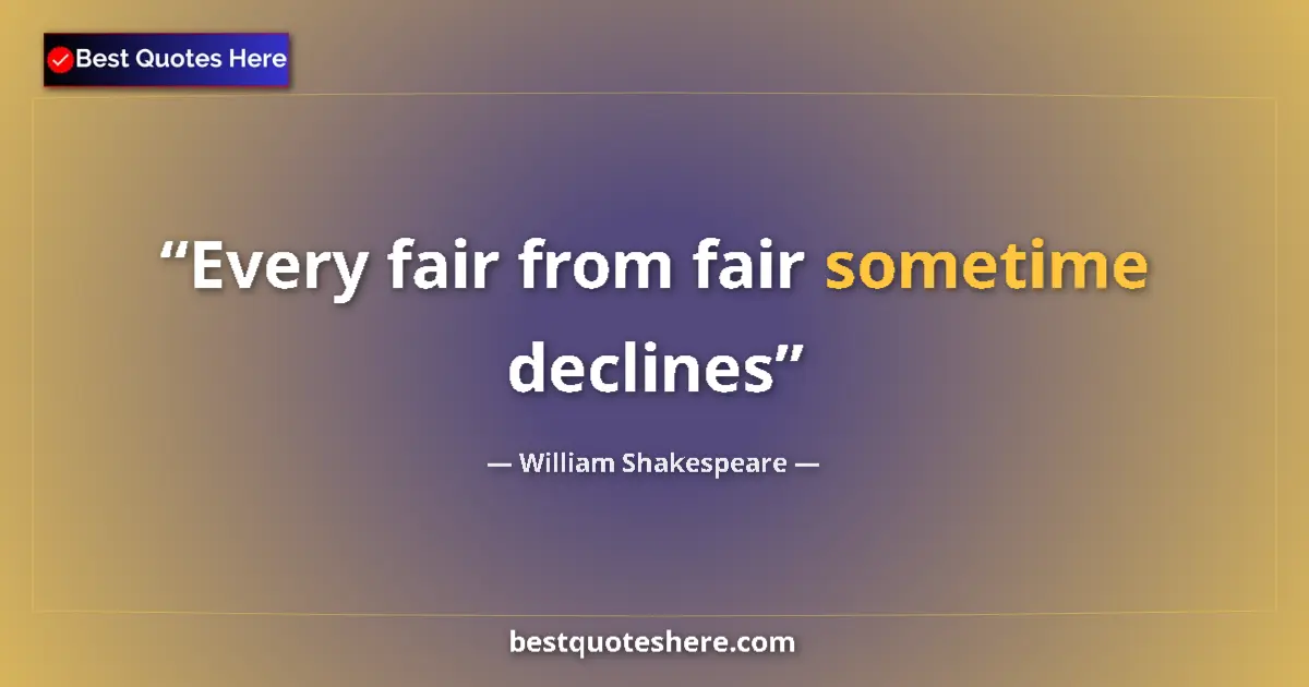 Quote by William Shakespeare: Every fair from fair sometime declines...
