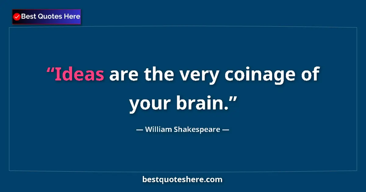 Quote by William Shakespeare: Ideas are the very coinage of your brain....