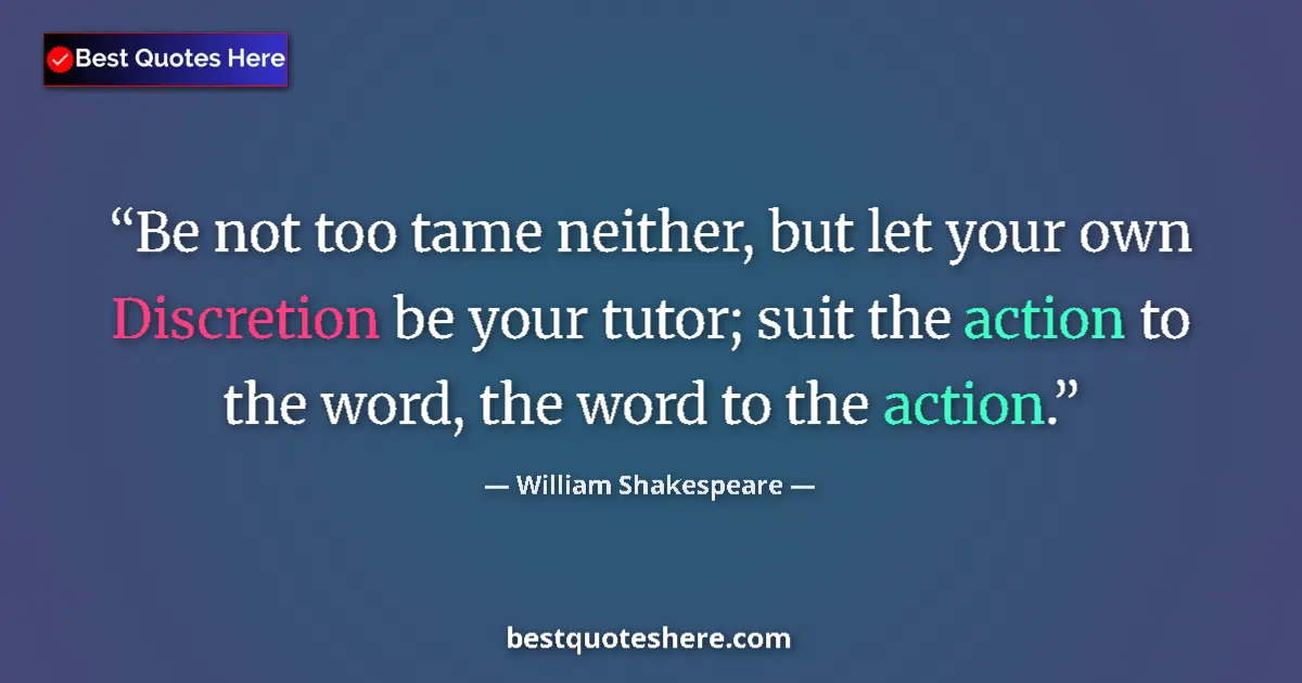 Quote by William Shakespeare: Be not too tame neither, but let your own Discretion be your tutor; suit the action to the word, the...