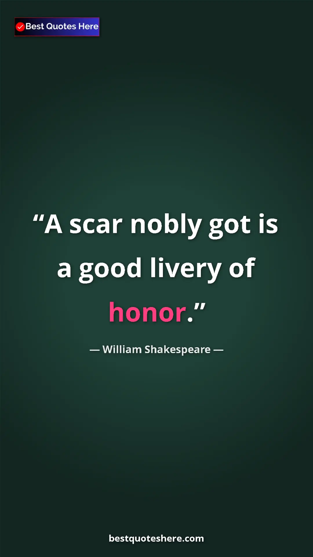 Pinterest quote poster by William Shakespeare: "A scar nobly got is a good livery of honor."