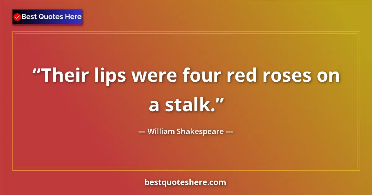 Quote by William Shakespeare: Their lips were four red roses on a stalk....