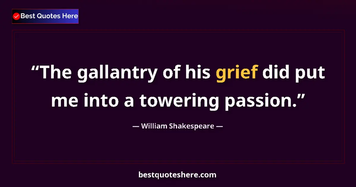 Quote by William Shakespeare: The gallantry of his grief did put me into a towering passion....