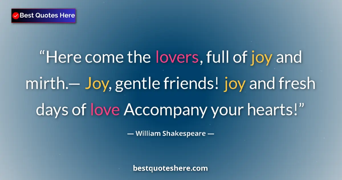 Quote by William Shakespeare: Here come the lovers, full of joy and mirth.ā Joy,