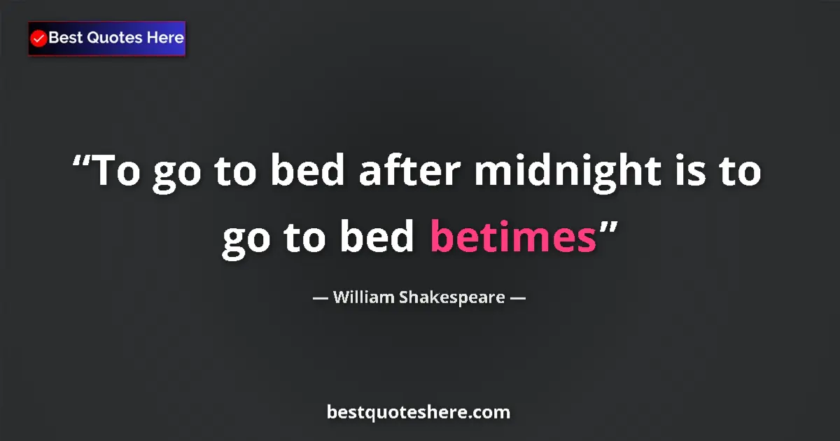 Quote by William Shakespeare: To go to bed after midnight is to go to bed betimes...