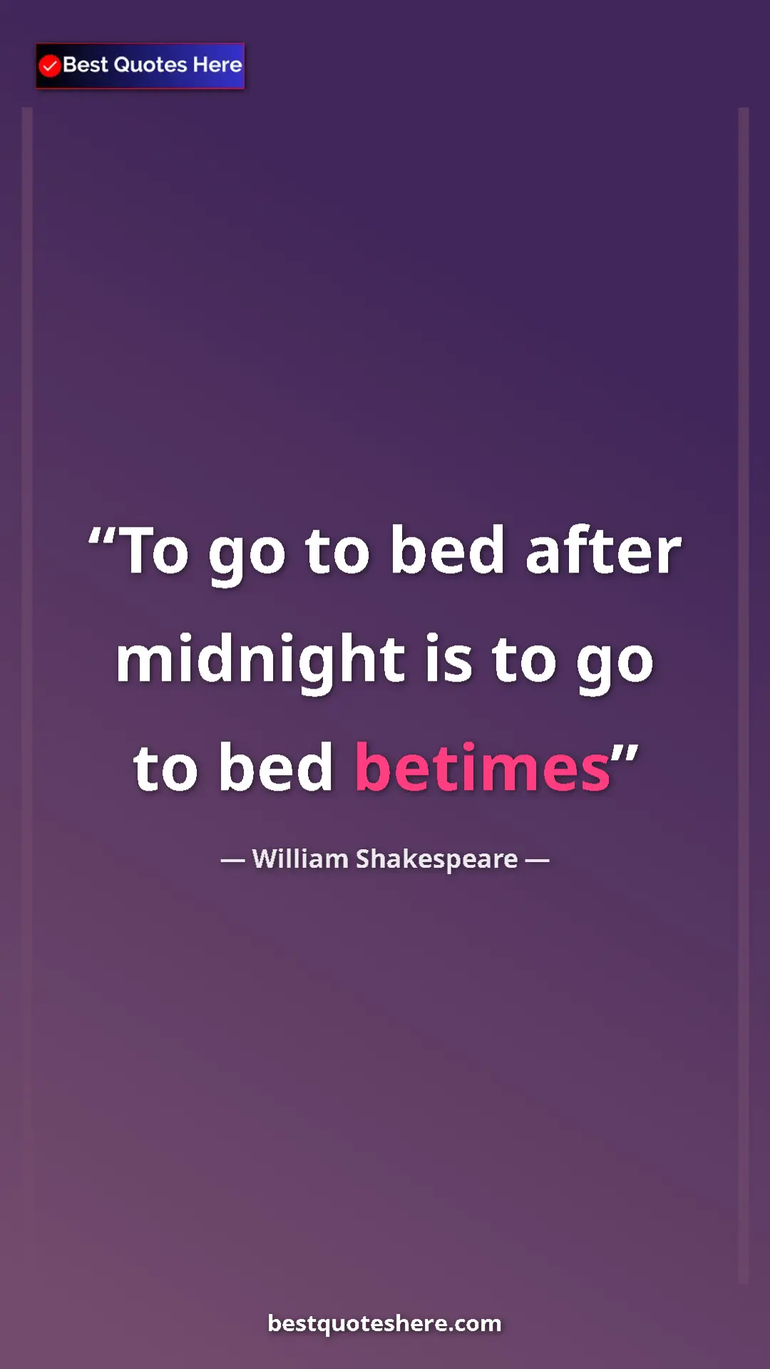 Pinterest quote poster by William Shakespeare: "To go to bed after midnight is to go to bed betimes"