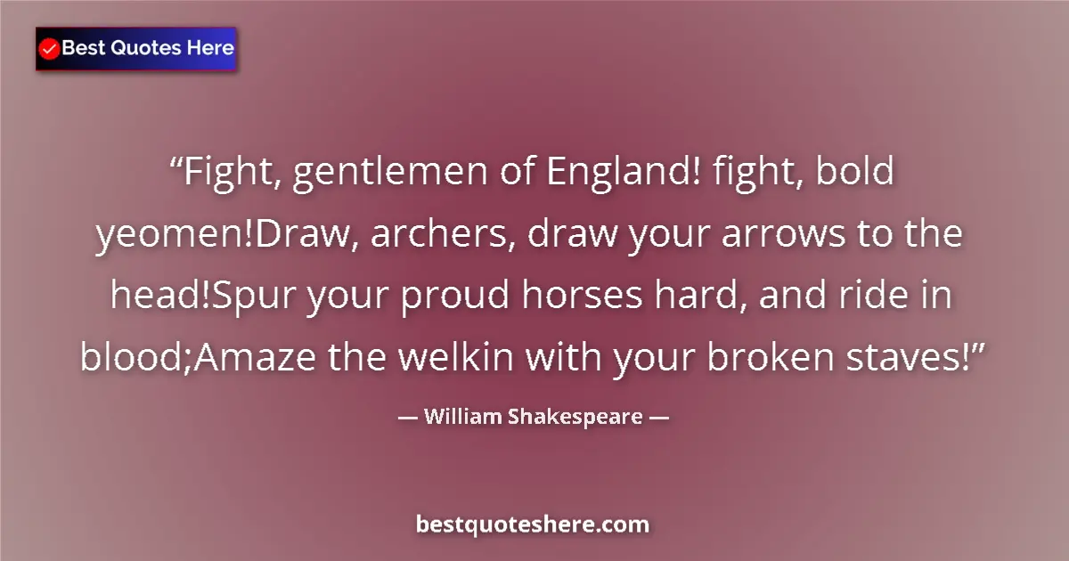 Quote by William Shakespeare: Fight, gentlemen of England! fight, bold yeomen!Draw, archers, draw your arrows to the head!Spur you...