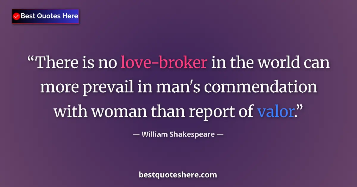 Quote by William Shakespeare: There is no love-broker in the world can more prevail in man's commendation with woman than report o...