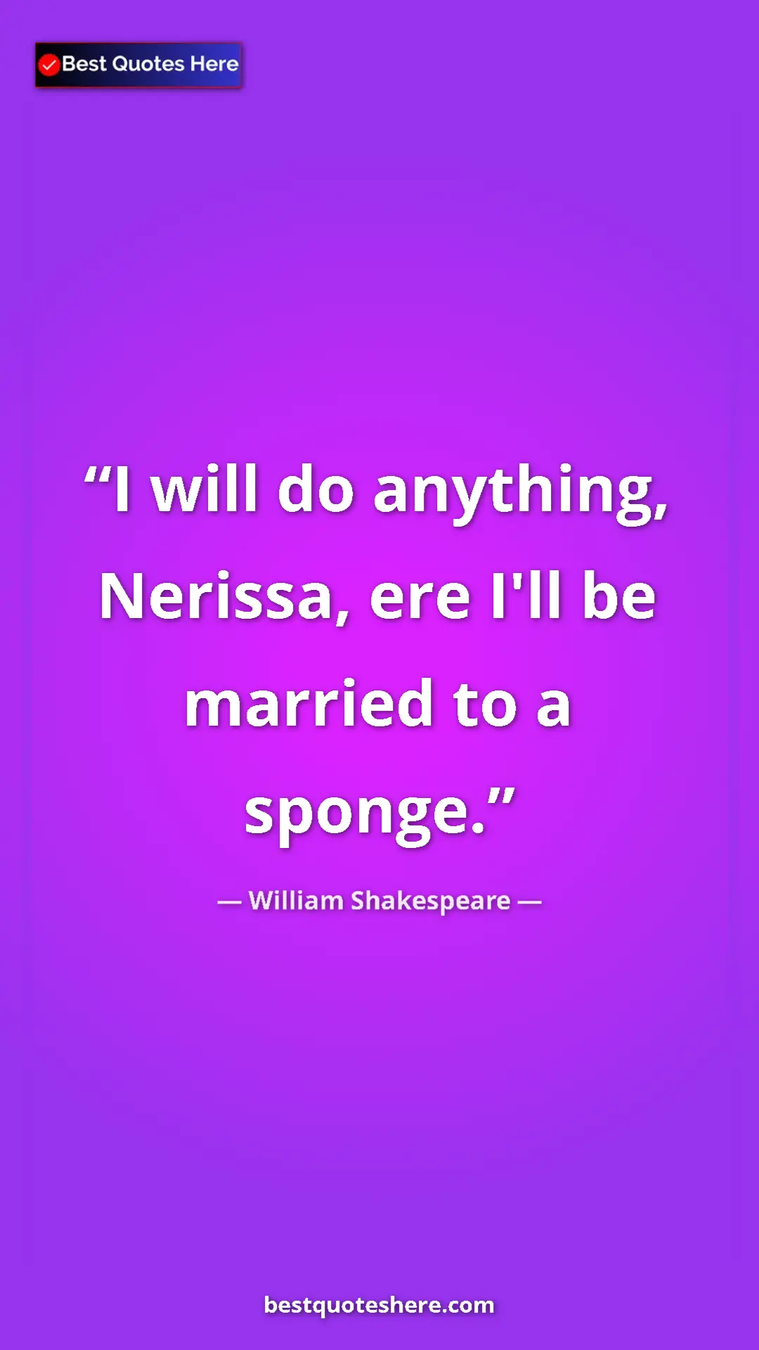 Pinterest quote poster by William Shakespeare: "I will do anything, Nerissa, ere I'll be married to a..."