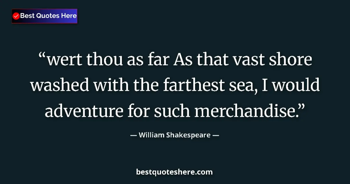 Quote by William Shakespeare: wert thou as far As that vast shore washed with the farthest sea, I would adventure for such merchan...